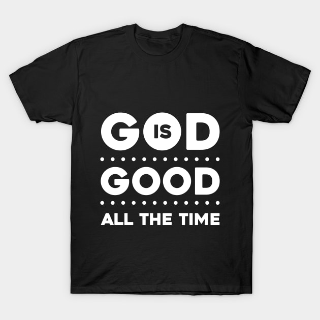 God Is Good All The Time T-Shirt by Dojaja